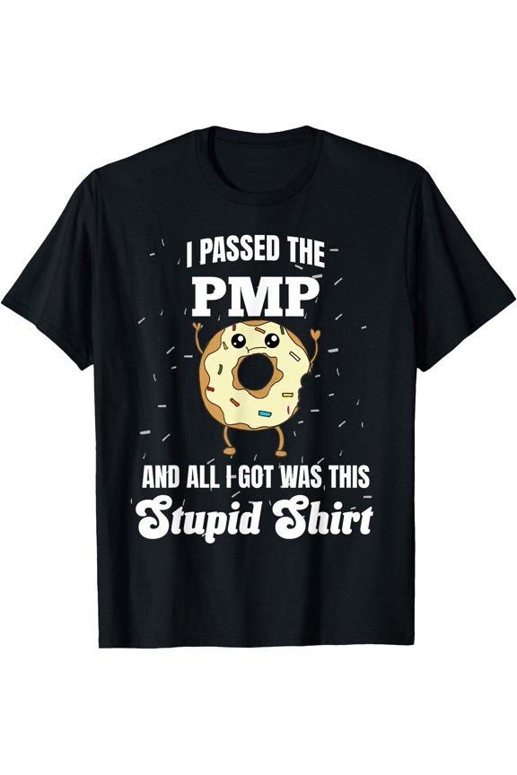 I Just Passed the PMP Project Management Professional Stupid T-Shirt