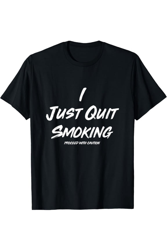 I Just Quit Smoking Proceed With Caution T-Shirt
