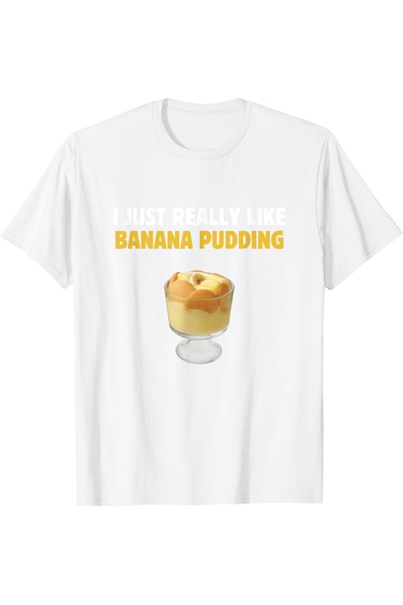 I Just Really Like Banana Pudding Funny Banana Pudding T-Shirt men and women can wear, black, white, gifts