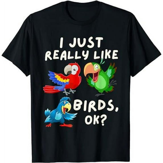 I Just Really Like Birds OK - Funny Bird Lover & Parrot Fan T-Shirt