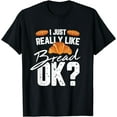 thumbnail image 1 of I Just Really Like Bread Ok? Bread Baking Gift For A Baker T-Shirt, 1 of 4