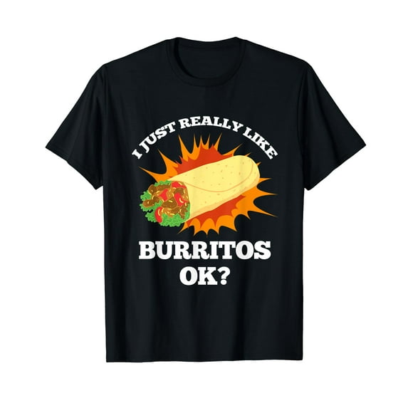 I Just Really Like Burritos Okay Burrito Black T-Shirt