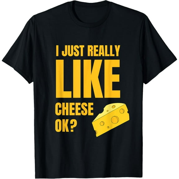 I Just Really Like Cheese Ok Lover Food Humor Saying Apparel T-Shirt