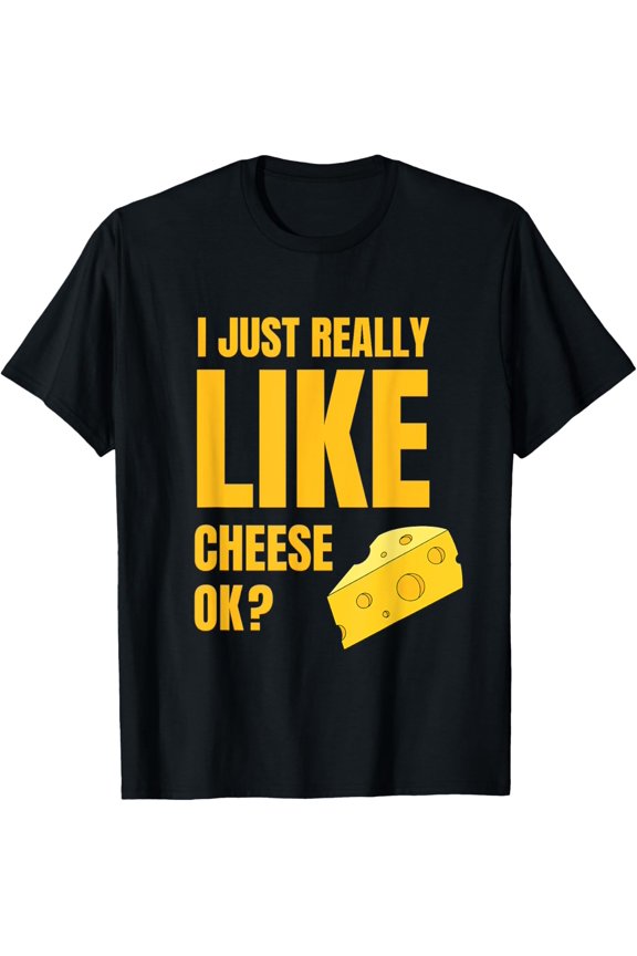I Just Really Like Cheese Ok Lover Food Humor Saying Apparel T-Shirt