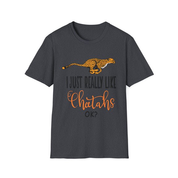 I Just Really Like Cheetahs, Ok!? Funny Men Women Unisex Softstyle T-Shirt