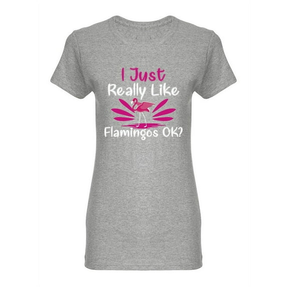 I Just Really Like Flamingos Ok? Shaped T-Shirt Women -Image by Shutterstock, Female x-Large