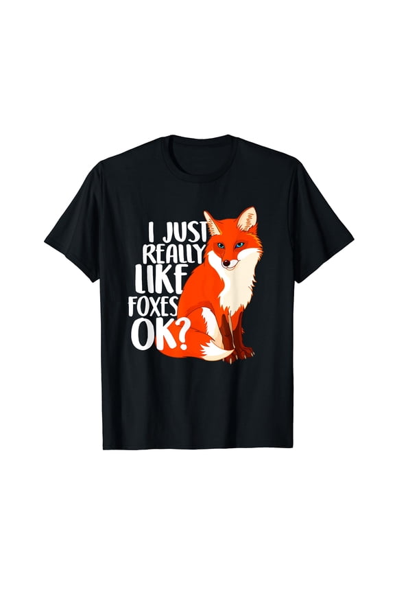 I Just Really Like Foxes OK? - Funny Fox T-shirt Men women kids
