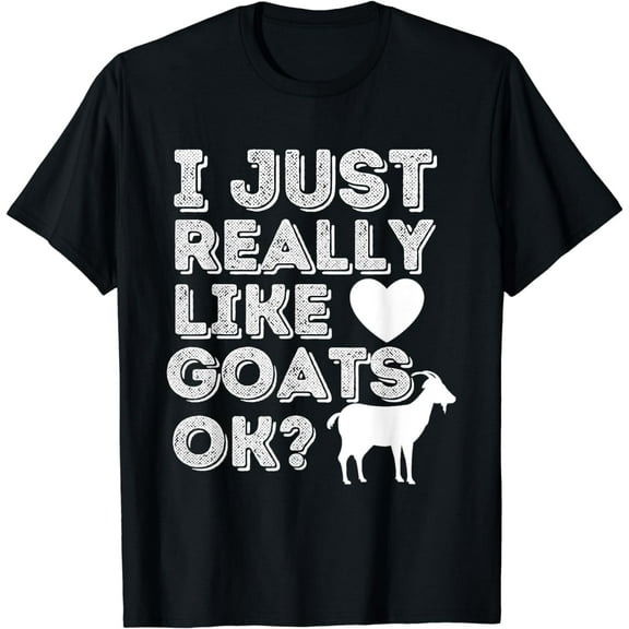 I Just Really Like Goats OK - Funny Goat Lover & Farming T-Shirt