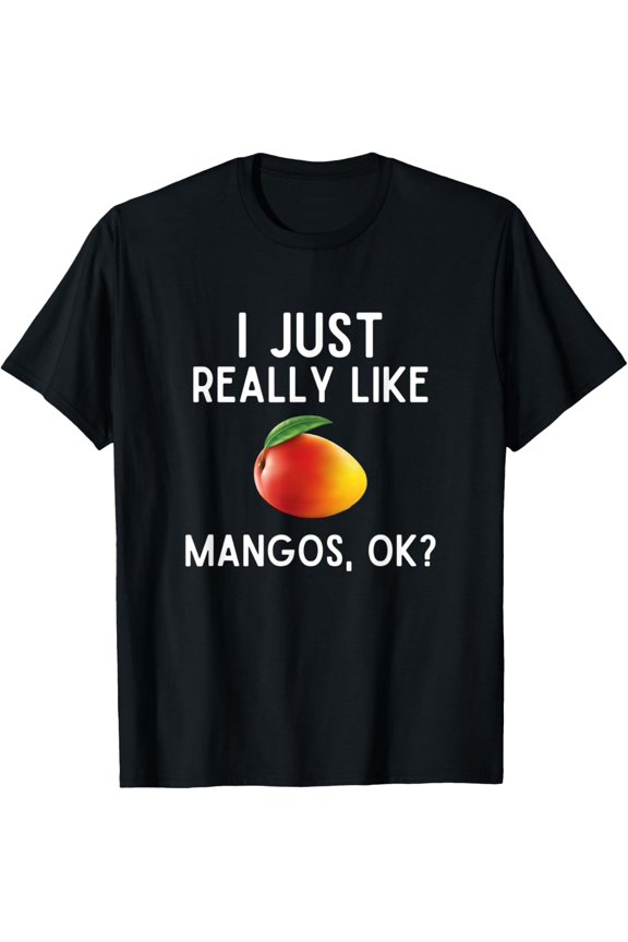 I Just Really Like Mangos Ok Shirt Funny Mango Gift T-Shirt