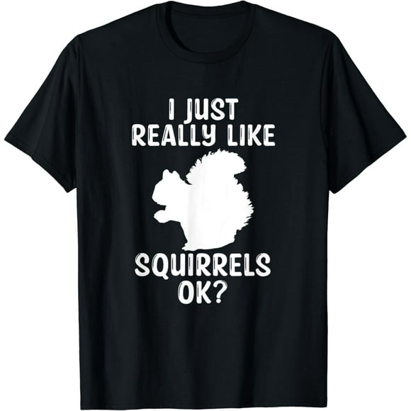 I Just Really Like Squirrels OK Funny Animal Saying Squirrel T-Shirt