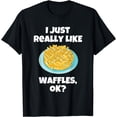 thumbnail image 1 of I Just Really Like Waffles Ok? Funny Waffle Lover T-Shirt, 1 of 3