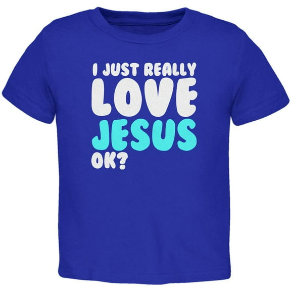 I Just Really Love Jesus Ok Toddler T Shirt Royal 3T