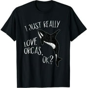 I Just Really Love Orcas, OK? Killer Whale Lover Orca T-Shirt