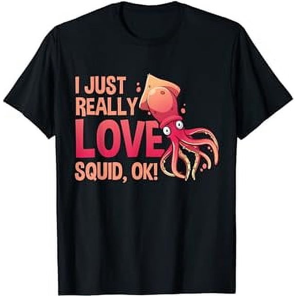 I Just Really Love Squid OK Octopus Tshirt Cuttlefish Squid T-Shirt