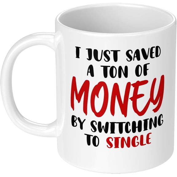 I Just Saved a Ton of Money by Switching to Single 11 OZ Funny Coffee Mug Ceramic Cup Valentine's Day Gift for Friend BFF Bestie Birthday Christmas Gift for Woman Man Sarcasm White