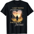thumbnail image 1 of I Just Tested Positive For Faith In Jesus T-Shirt, 1 of 4