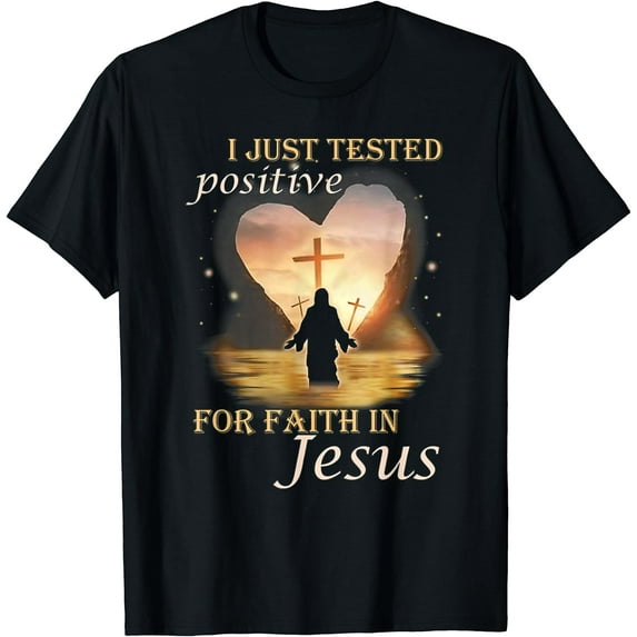 I Just Tested Positive For Faith In Jesus T-Shirt