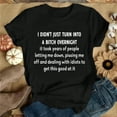 thumbnail image 1 of I Didn't Just Turn into a Bit*h Overnight... Girls and Women's Fashion, Funny T Shirts, Cool T Shirts, Sarcastic T Shirts, Graphic Tee, Short Sleeve Shirts, Summer T-shirts, Plus Size Tops, 1 of 4