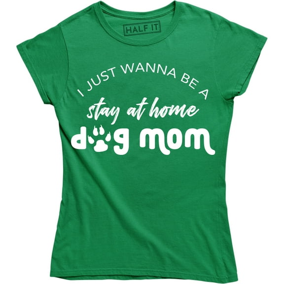 I Just Wanna Be A Stay At Home Dog Mom Funny Slogan Sayings Womens Tee Shirt