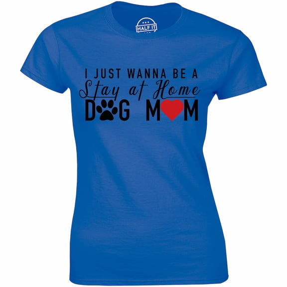 I Just Wanna Be A Stay At Home Dog Mom - Hipster Casual Wome's T-Shirt