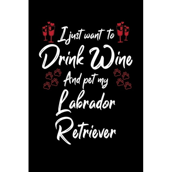 I Just Wanna Drink Wine And Pet My Labrador Retriever Paperback 1087449197 9781087449197 Hopeful Designs