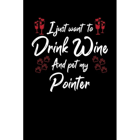 I Just Wanna Drink Wine And Pet My Pointer (Paperback)