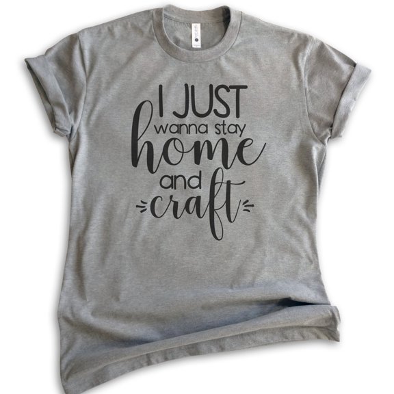 I Just Wanna Stay Home And Craft Shirt, Unisex Women's Men's Shirt, Crafting Crafter Shirt, Craft Hobby Tee, Dark Heather Gray, Large