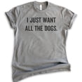 thumbnail image 1 of I Just Want All The Dogs T-shirt, Unisex Women's Men's Shirt, Dog-lover Shirt, Dog Owner Shirt, Dark Heather Gray, XX-Large, 1 of 6