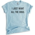 thumbnail image 1 of I Just Want All The Dogs T-shirt, Unisex Women's Men's Shirt, Dog-lover Shirt, Dog Owner Shirt, Heather Light Blue, Medium, 1 of 6