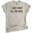 thumbnail image 1 of I Just Want All The Dogs T-shirt, Unisex Women's Men's Shirt, Dog-lover Shirt, Dog Owner Shirt, Light Silk Gray, Small, 1 of 6