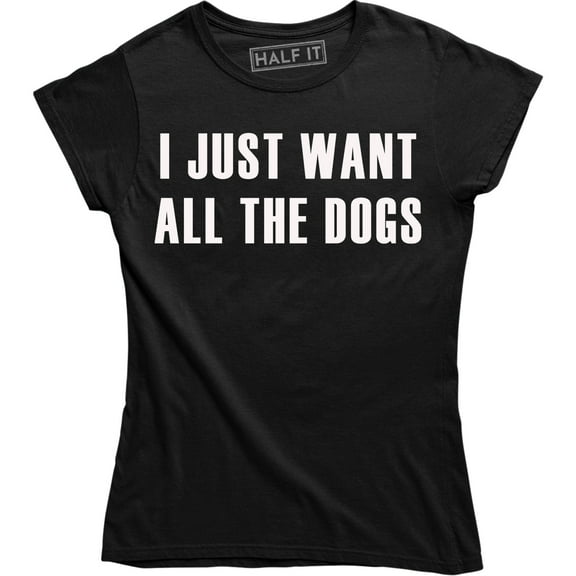 I Just Want All The Dogs for Women T-Shirt