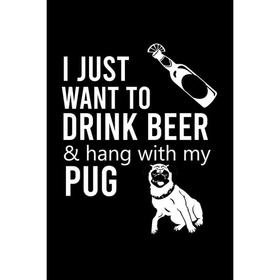 I Just Want to Drink Beer & Hang with My Pug: Cute Pug Default Ruled Notebook, Great Accessories & Gift Idea for Pug Owner & Lover.Default Ruled Notebook With An Inspirational Quote. (Paperback)
