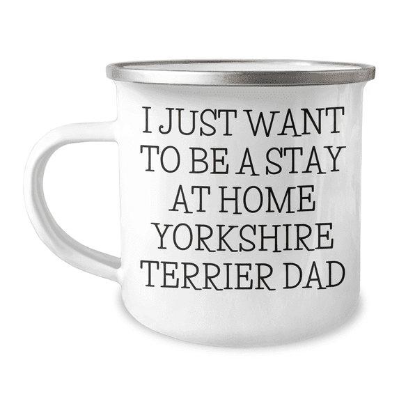 I Just Want To Be A Stay At Home Yorkshire Terrier Dad Funny Camping Mug Gifts for Yorkshire Terrier Dog Lovers on Their Birthday - Gifts from Mom, Dad, or Friend