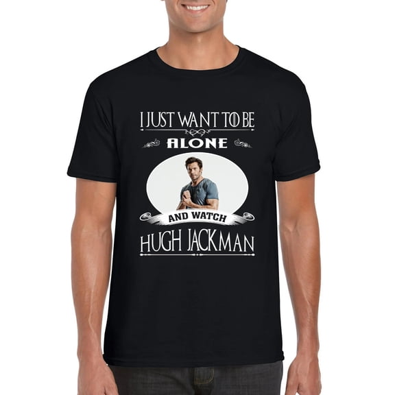 I Just Want To Be Alone Hugh Jackman Actor Wolverine Fan T-Shirt, for men & women, up to size 5XL