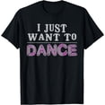 thumbnail image 1 of I Just Want To Dance Choreographer Love Dancing Club T-Shirt, 1 of 4