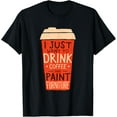 thumbnail image 1 of I Just Want To Drink Coffee And Paint Furniture T-Shirt, 1 of 3