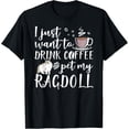 thumbnail image 1 of I Just Want To Drink Coffee And Pet My Ragdoll Cat Funny T-Shirt mens t shirt，black，women，funny，misfits，men，journey，t-shirt, 1 of 4