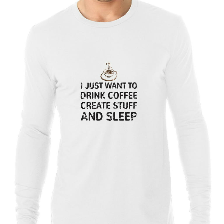 https://i5.walmartimages.com/seo/I-Just-Want-To-Drink-Coffee-Create-Stuff-And-Sleep-Men-s-Long-Sleeve-Grey-T-Shirt_9b80407a-59c2-4d47-99bc-c7f1382b85d1_1.46235b7de953298be9cf6a945577e161.jpeg?odnHeight=768&odnWidth=768&odnBg=FFFFFF
