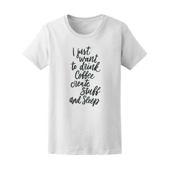 I Just Want To Drink Coffee T-Shirt Women -Image by Shutterstock, Female Medium