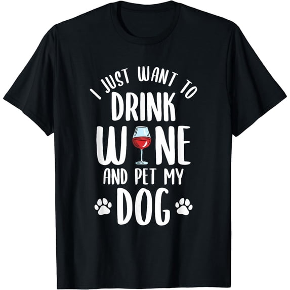 I Just Want To Drink Wine And Pet My Dog Funny Pet Lover T-Shirt