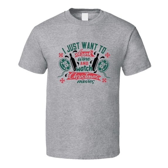 I Just Want To Drink Wine And Watch Christmas Movies Tee Fun Christmas Tshirt Holiday T Shirt