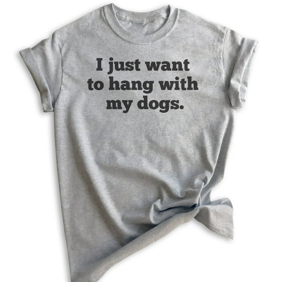 I Just Want To Hang With My Dogs Shirt, Unisex Women's Men's Shirt, Dog Owner Shirt, Pet Owner Shirt, Heather Gray, Medium