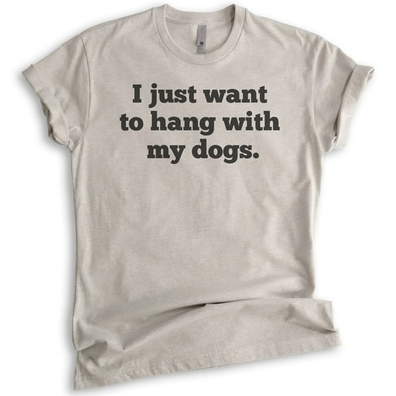 I Just Want To Hang With My Dogs Shirt, Unisex Women's Men's Shirt, Dog Owner Shirt, Pet Owner Shirt, Light Silk Gray, X-Large