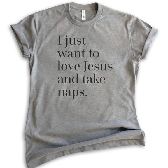 I Just Want To Love Jesus And Take Naps Shirt, Unisex Women's Men's Shirt, Christian Shirt, Jesus Saying, Dark Heather Gray, Large