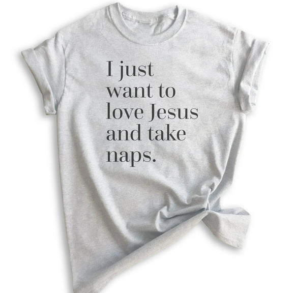 I Just Want To Love Jesus And Take Naps Shirt, Unisex Women's Men's Shirt, Christian Shirt, Jesus Saying, Heather Ash, X-Large