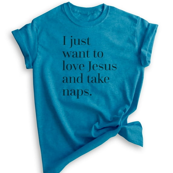 I Just Want To Love Jesus And Take Naps Shirt, Unisex Women's Men's Shirt, Christian Shirt, Jesus Saying, Heather Blue, Medium