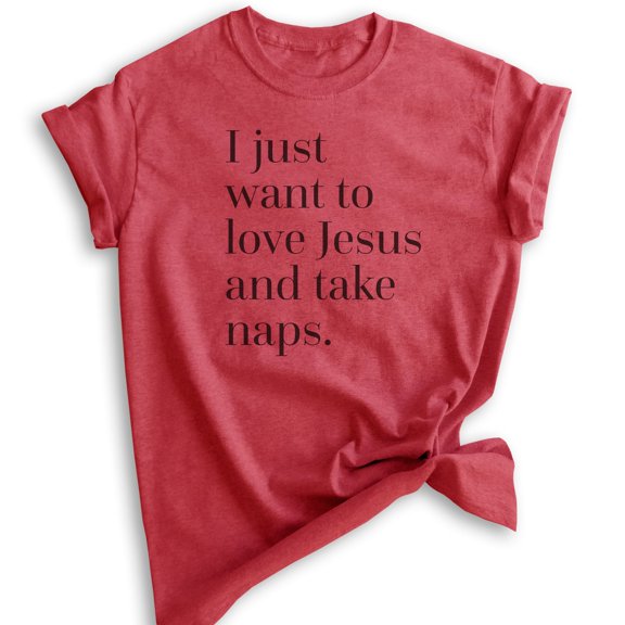 I Just Want To Love Jesus And Take Naps Shirt, Unisex Women's Men's Shirt, Christian Shirt, Jesus Saying, Heather Red, Small