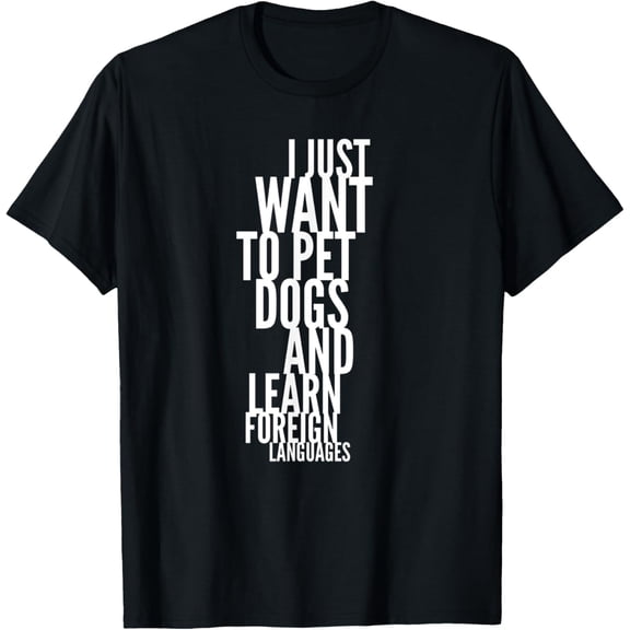 I Just Want To Pet Dogs and Learn Foreign Languages T-Shirt men and women can wear,black,white,creative gift