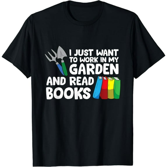 I Just Want To Work In My Garden And Read Books T-Shirt