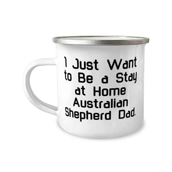 I Just Want to Be a Stay at Home Australian Shepherd. 12oz Camper Mug, Australian Shepherd Dog Present From Friends, Epic For Dog Lovers